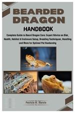 Bearded Dragon Handbook: Complete Guide to Bearded Dragon Care: Expert Advice on Diet, Health, Habitat & Enclosure Setup, Breeding Techniques, Handling and More for Optimal Pet Husbandry