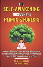 The Self-awakening Through the Plants & Forests: Unleash A Mindful Connection With Nature, Ignite Consciousness, Cultivate Resilience, and Harmonize Your Life With the Healing Energy of Plants