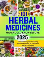 101 Herbal Medicines You Should Know Before 2025: Herbal Healing 101: Unlocking Nature's Remedies for a Healthier You All Year Round