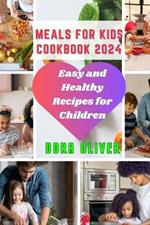 Meals for Kids Cookbook 2024: Easy and Healthy Recipes for Children
