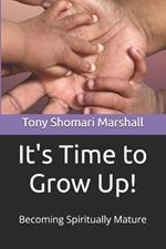 It's time to Grow Up: Becoming Spiritually Mature
