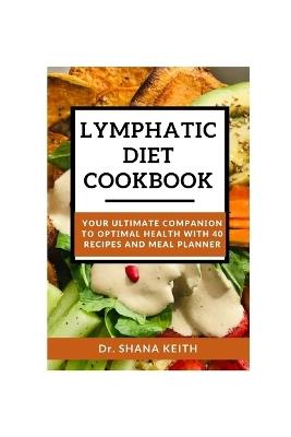 Lymphatic Diet Cookbook: Y?ur Ultimate ??m??n??n t? ??t?m?l H??lth with 40 Recipes and Meal Planner - Shana Keith - cover