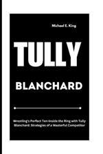 Tully Blanchard: Wrestling's Perfect Ten-Inside the Ring with Tully Blanchard: Strategies of a Masterful Competitor