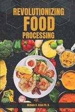 Revolutionizing Food processing: Innovations in Processing, Nutrition, and Safety. Ultimate essential cook book Exploring the Future of Food Technology, Personalized Nutrition, and Hygiene Practices