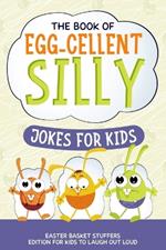 The Book of Egg-cellent Silly Jokes for Kids: Easter Basket Stuffers: Edition for Kids to Laugh Out Loud
