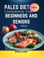 Paleo Diet Cookbook for Beginners and Seniors 2024: 120-Days of Tasty & Quick Recipes with Easy-to-Find Ingredients, to Lose Weight and Achieve the Healthy Lifestyle you desire with 50 day meal plan