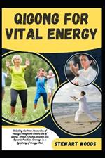Qigong for Vital Energy: Unlocking the Inner Reservoirs of Vitality Through the Ancient Art of Qigong, Where Timeless Wisdom and Dynamic Practices Converge in a Symphony of Energy Flow