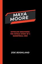 Maya Moore: Unveiling Greatness: The Untold Story of a Basketball Icon