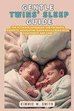 Gentle Twins' Sleep Guide: Nurturing Healthy Sleep Habits for Your Dynamic Duo: The Ultimate Handbook for Twinning Parents: Navigating Sleep Challenges with Confidence and Care