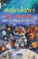Professor Fox's Space Adventures: Part 1: The Wonders of Our Solar System