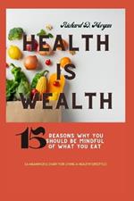 Health Is Wealth: 15 Reasons Why You Should Be Mindful Of What You Eat( A Meaningful Diary For Living A Healthy Lifestyle)