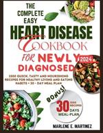 The Complete Easy Heart Disease Cookbook for Newly Diagnosed 2024: 1500 Quick, Tasty and Nourishing Recipes for Healthy Living and Eating Habits + 30-Day Meal Plan.