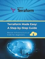 Terraform Made Easy: A Step-by-Step Guide: Master Infrastructure as Code for Beginners