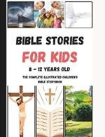Bible Stories For Kids 8 - 12 Years Old: The Complete illustrated Children's Bible Storybook