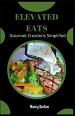 Elevated Eats: Gourmet Creations Simplified