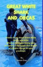 Great White Shark and Orcas: Hidden Facts About Great White Sharks and Killer Whales, challenges facing apex predators in the ocean And impact of climate change on apex predators