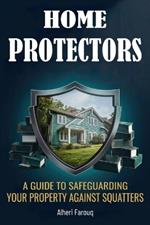Home Protectors: A Guide to Safeguarding Your Property Against Squatters