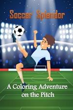 Soccer Splendor: A Coloring Adventure on the Pitch: Soccer Coloring Book for Kids; Age-Appropriate Coloring Pages; Creative Coloring Fun (Ages 6-12); Exciting Soccer Designs for Children; Sports-inspired Coloring Activities