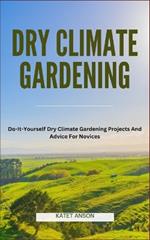 Dry Climate Gardening: Do-It-Yourself Dry Climate Gardening Projects And Advice For Novices