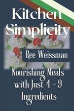 Kitchen Simplicity: Nourishing Meals with Just 4 - 9 Ingredients