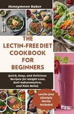 The Lectin-Free Diet Cookbook for Beginners: Quick, Easy, and Delicious Recipes for Weight Loss, Anti-Inflammation, and Pain Relief.