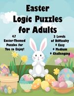 Easter Logic Puzzles for Adults: 46 Easter-Themed Logic Puzzles for You to Enjoy