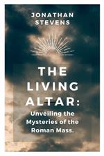 The Living Altar: Unveiling the Mysteries of the Roman Mass