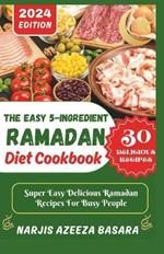 The Easy 5-Ingredient Ramadan Diet Cookbook: Super Easy Delicious Ramadan Recipes For Busy People