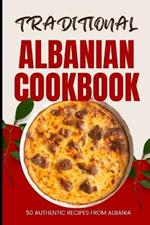 Traditional Albanian Cookbook: 50 Authentic Recipes from Albania