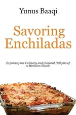 Savoring Enchiladas: Exploring the Culinary and Cultural Delights of a Mexican Classic