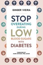 Stop Overeating During Low Blood Sugars with Diabetes: Learn how to manage hypoglycemia with type 1 and type 2 diabetes