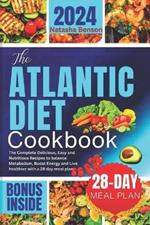 The Atlantic Diet Cookbook: The Complete Delicious, Easy and Nutritious Recipes to Balance Metabolism, Boost Energy and Live Healthier with a 28 day Meal Plan