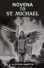 Novena to St. Michael: Reflection and Prayers to the Beloved Archangel and Patron of soldiers, doctors, police, and sickness.