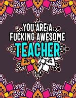 You Are a Fucking Awesome Teacher: Classroom Chronicles: Color Your Way to Unwind and Empower