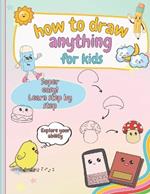 How to Draw Anything For Kids: Learn to Draw Super Cute Things, Easy and Simple, for Beginners
