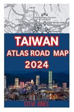 Taiwan Atlas Road Map 2024: Explore Taiwan and Its Neighborhood with A Details guide to Discover Hidden Gems, Cultures, with Essential Trip Planner Tips to Navigate Cities Like A Local