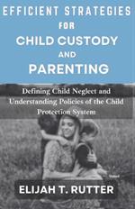 Efficient Strategies for Child Custody and Parenting: Defining Child Neglect and Understanding Policies of Child Protection System
