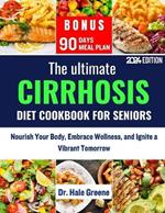 The ultimate cirrhosis diet cookbook for seniors 2024: Nourish Your Body, Embrace Wellness, and Ignite a Vibrant Tomorrow