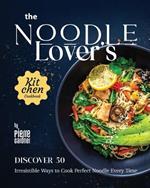 The Noodle Lover's Kitchen Cookbook: Discover 50 Irresistible Ways to Cook Perfect Noodle Every Time