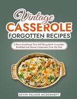 Vintage Casserole Forgotten Recipes: A Retro Cookbook That Will Bring Back Irresistible Breakfast and Dinner Casseroles From the Past