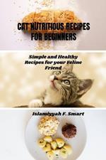 Cat Nutritious Recipes for Beginners: Simple and Healthy Recipes for your Feline Friend