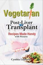 Vegetarian Post Liver Transplant Recipes: Offers Nutrient-Packed Delicious Breakfast, Lunch, Dinner, Snacks and Smoothie Options to Promote Smooth Recovery.