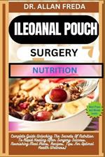 Ileoanal Pouch Surgery Nutrition: Complete Guide Unlocking The Secrets Of Nutrition To Rapid Healing After Surgery Success, Nourishing Meal Plans, Recipes, Tips For Optimal Health Wellness