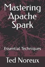 Mastering Apache Spark: Essential Techniques