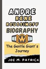 Andre Rene Roussimoff: The Gentle Giant's Journey