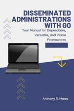 Disseminated Administrations with Go: Your Manual for Dependable, Versatile, and Viable Frameworks