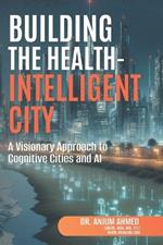 Building the Health Intelligent City: A Visionary Approach to Cognitive Cities and AI
