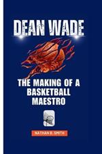 Dean Wade: The Making of a Basketball Maestro