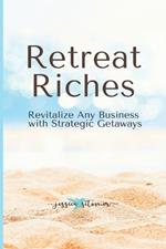 Retreat Riches: Revitalize Any Business with Strategic Getaways