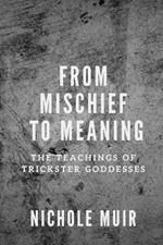 From Mischief to Meaning: The Teachings of Trickster Goddesses